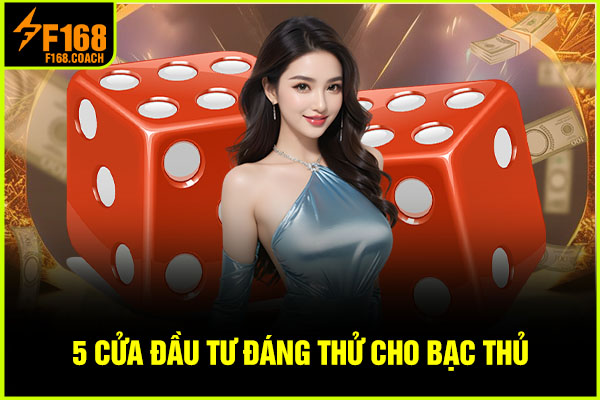 5 cửa đầu tư đáng thử cho bạc thủ