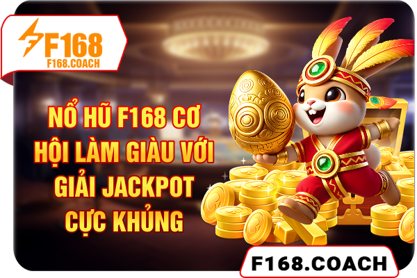 Nổ Hũ F168 - Cơ Hội Làm Giàu Với Giải Jackpot Cực Khủng