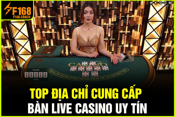 Top địa chỉ cung cấp bàn live casino uy tín